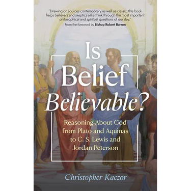 Is Belief Believable?: Reasoning about God from Plato and Aquinas to C. S. Lewis and Jordan Peterson