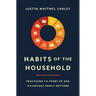 Habits of the Household: Practicing the Story of God in Everyday Family Rhythms