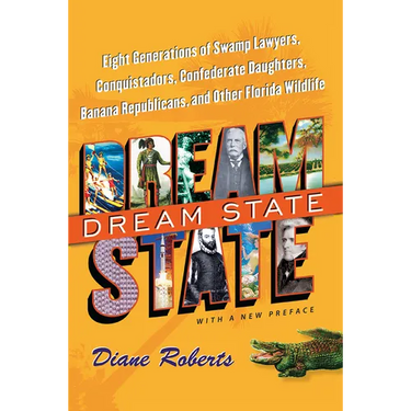 Dream State: Eight Generations of Swamp Lawyers, Conquistadors, Confederate Daughters, Banana Republicans, and Other Florida Wildlife