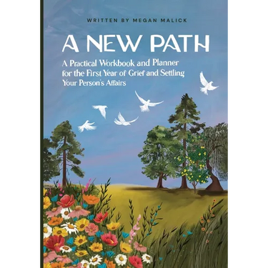 A New Path: A Practical Workbook and Planner for the First Year of Grief and Settling Your Person's Affairs