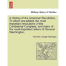 A History of the American Revolution, to Which Are Added, the Most Important Resolutions of the Continental Congress, and Many of the Most Important