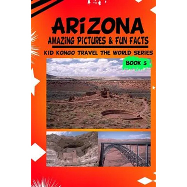 Arizona Amazing Pictures & Fun Facts (Kid Kongo Travel The World Series