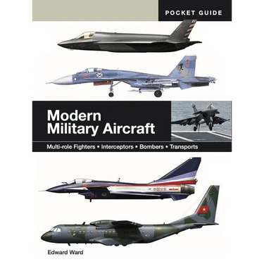 Modern Military Aircraft: Multi-Role Fighters * Interceptors * Bombers * Transports