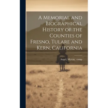 A Memorial and Biographical History of the Counties of Fresno, Tulare and Kern, California