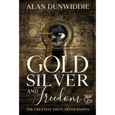 Gold, Silver and Freedom: The Greatest Theft Never Known