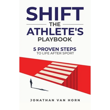 Shift: The Athlete's Playbook 5 Proven Steps to Life after Sport