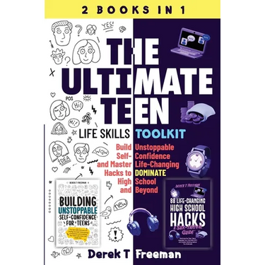 The Ultimate Teen (Life Skills Toolkit): Build Unstoppable Self-Confidence and Master Life-Changing Hacks to DOMINATE High School and Beyond