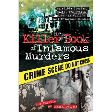 The Killer Book of Infamous Murders: Incredible Stories, Facts, and Trivia from the World's Most Notorious Murders