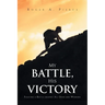 My Battle, His Victory: Fighting A Battle Against All Odds and Winning