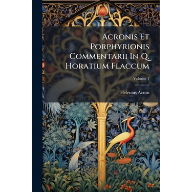 Acronis Et Porphyrionis Commentarii In Q. Horatium Flaccum; Volume 1
