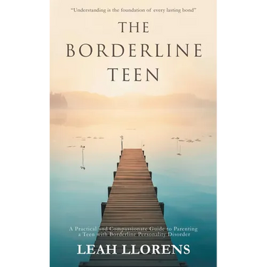 The Borderline Teen: A Practical and Compassionate Guide to Parenting a Teen with Borderline Personality Disorder