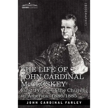 The Life of John Cardinal McCloskey: First Prince of the Church in America: 1880-1885