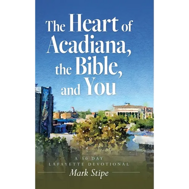 The Heart of Acadiana, the Bible, and You: A 30 Day Lafayette Devotional