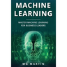 Machine Learning: Master Machine Learning For Business Leaders