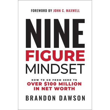 Nine-Figure Mindset: How to Go from Zero to Over $100 Million in Net Worth