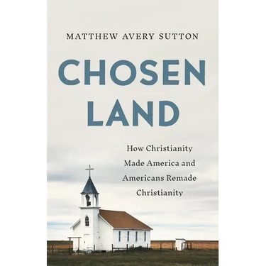 Chosen Land: How Christianity Made America and Americans Remade Christianity