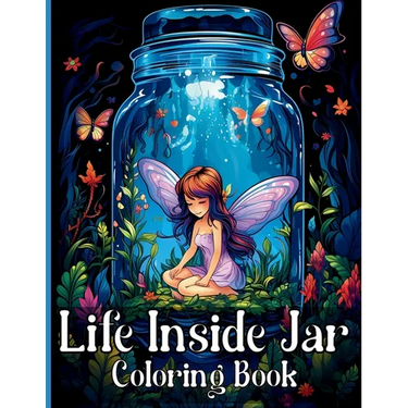 Life Inside Jar Coloring Book: Amazing Coloring Illustrations with Castles, Fairies, Animals, Landscapes, Mushrooms and Many More For Anxiety Relief