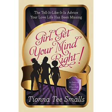 Girl, Get Your Mind Right!: The Tell-It-Like-It-Is Advice Your Love Life Has Been Missing