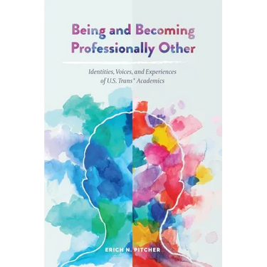 Being and Becoming Professionally Other: Identities, Voices, and Experiences of U.S. Trans* Academics