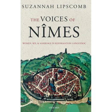 The Voices of Nîmes: Women, Sex, and Marriage in Reformation Languedoc