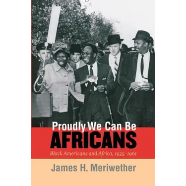 Proudly We Can Be Africans: Black Americans and Africa, 1935-1961