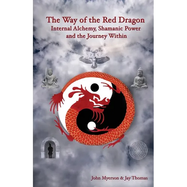 The Way of the Red Dragon: Internal Alchemy, Shamanic Power, and the Journey Within
