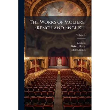 The Works of Moliere, French and English.: In ten Volumes; Volume 5