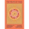 The Truth of Yoga: A Comprehensive Guide to Yoga's History, Texts, Philosophy, and Practices