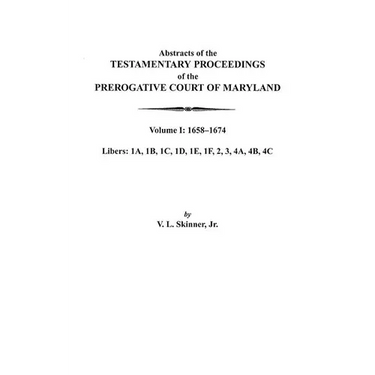 Abstracts of the Testamentary Proceedings of the Prerogative Court of Maryland. Volume I: 1658-1674