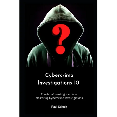 Cybercrime Investigations 101: The Art of Hunting Hackers - Mastering Cybercrime Investigations