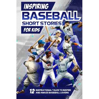 Inspring Baseball Short Stories for Kids: 12 Inspirational Tales to Inspire and Amaze Baseball Lovers: Stories of Legendary Baseball Players of All Ti