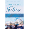 Command Your Healing: Prophetic Declarations to Receive and Release Healing Power