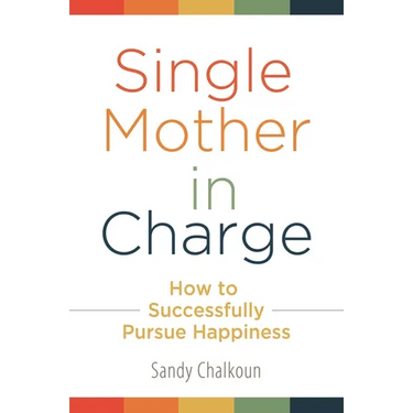Single Mother in Charge: How to Successfully Pursue Happiness