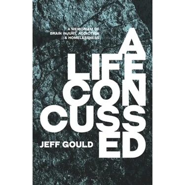 A Life Concussed: A Memoriam of Brain Injury, Addiction & Homelessness