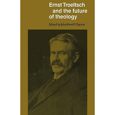 Ernst Troeltsch and the Future of Theology