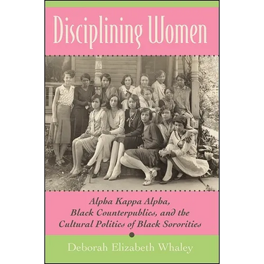 Disciplining Women: Alpha Kappa Alpha, Black Counterpublics, and the Cultural Politics of Black Sororities