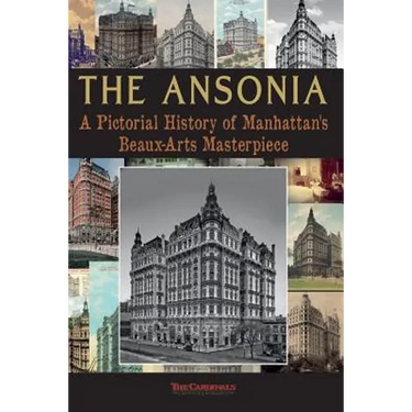 The Ansonia: A Pictorial History of Manhattan's Beaux-Arts Masterpiece