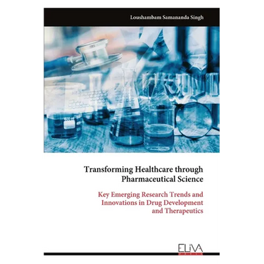 Transforming Healthcare through Pharmaceutical Science: Key Emerging Research Trends and Innovations in Drug Development and Therapeutics
