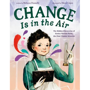 Change Is in the Air: The Hidden Discoveries of Eunice Newton Foote, the First Climate Scientist