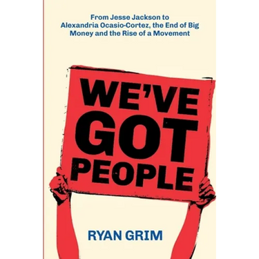 We've Got People: From Jesse Jackson to AOC, the End of Big Money and the Rise of a Movement