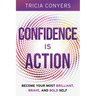 Confidence is Action: Become Your Most Brilliant, Brave, and Bold Self