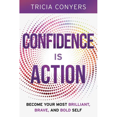 Confidence is Action: Become Your Most Brilliant, Brave, and Bold Self