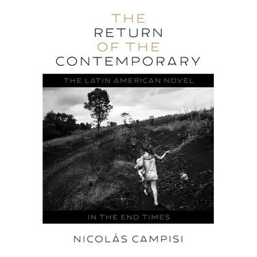 The Return of the Contemporary: The Latin American Novel in the End Times