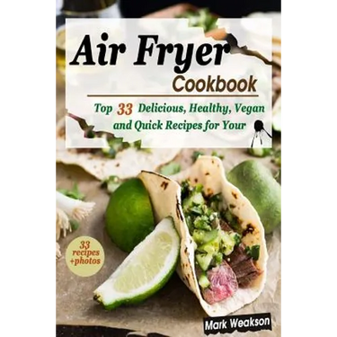 Air Fryer Cookbook: Top 33 Delicious, Healthy, Vegan and Quick Recipes for your Family