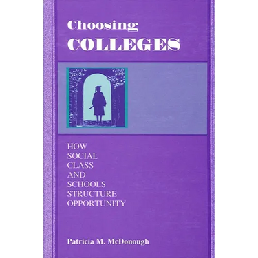 Choosing Colleges: How Social Class and Schools Structure Opportunity