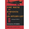 Fort Wayne Is Seventh on Hitler S List, Enlarged Edition: Indiana Stories