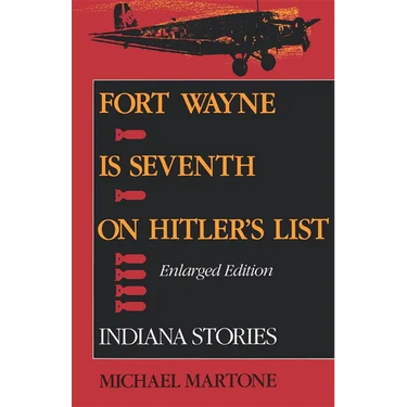 Fort Wayne Is Seventh on Hitler S List, Enlarged Edition: Indiana Stories
