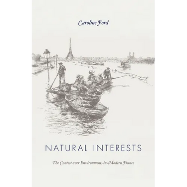 Natural Interests: The Contest Over Environment in Modern France