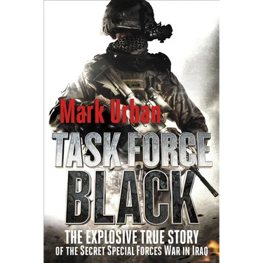 Task Force Black: The Explosive True Story of the Secret Special Forces War in Iraq