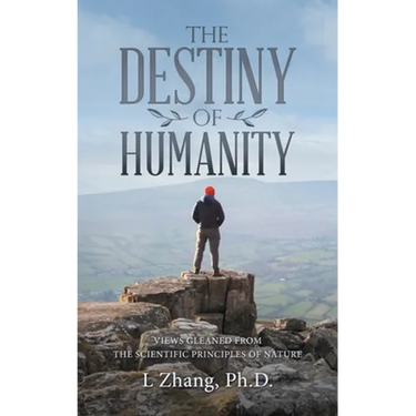 The Destiny of Humanity: Views Gleaned from the Scientific Principles of Nature